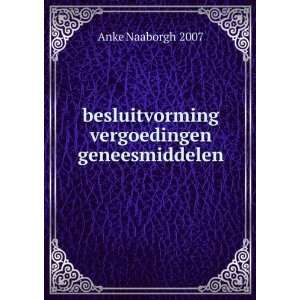   besluitvorming vergoedingen geneesmiddelen Anke Naaborgh 2007 Books