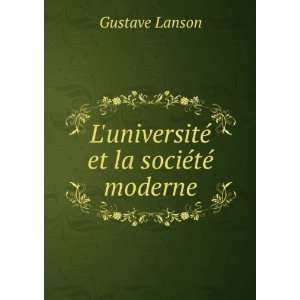   universitÃ© et la sociÃ©tÃ© moderne Gustave Lanson Books