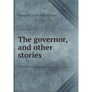    The governor, and other stories George A. 1858 1928 Hibbard Books