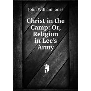  Christ in the Camp Or, Religion in Lees Army John 