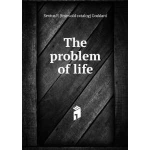  The problem of life Sextus P. [from old catalog] Goddard Books
