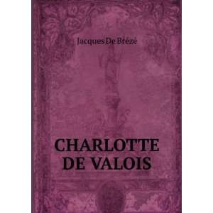  CHARLOTTE DE VALOIS Jacques De BrÃ©zÃ© Books