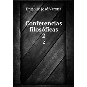    Conferencias filosÃ³ficas. 2 Enrique JosÃ© Varona Books