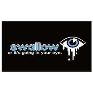   SWALLOW or its going in your eye. (ADULT HUMOR) 