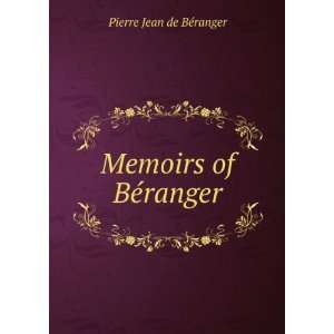  Memoirs of BÃ©ranger Pierre Jean de BÃ©ranger Books