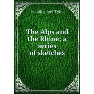   Alps and the Rhine; a series of sketches Joel Tyler Headley Books