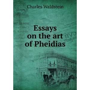  Essays on the art of Pheidias Charles Waldstein Books