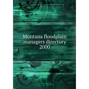  Montana floodplain managers directory. 2000 United States. Federal 