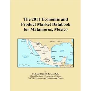 The 2011 Economic and Product Market Databook for Matamoros, Mexico 
