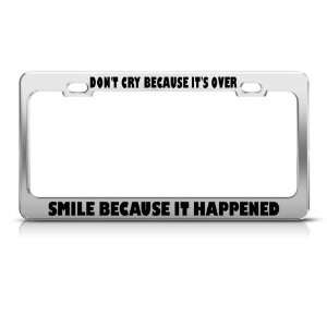  DonT Cry Its Over Smile Cause It Happened License Frame 