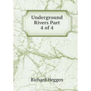  Underground Rivers Part 4 of 4 Richard Heggen Books