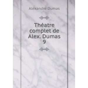  ThÃ©atre complet de Alex. Dumas. 9 Alexandre Dumas 