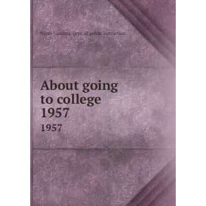  About going to college. 1957 North Carolina. Dept. of 