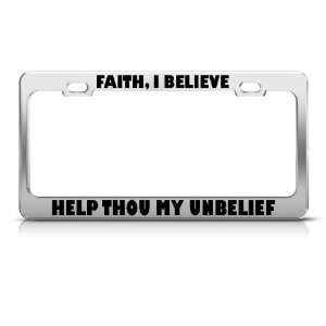 Faith I Believe Help Thou My Unbelief Jesus license plate frame Tag 