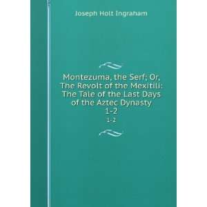   the Last Days of the Aztec Dynasty. 1 2 Joseph Holt Ingraham Books