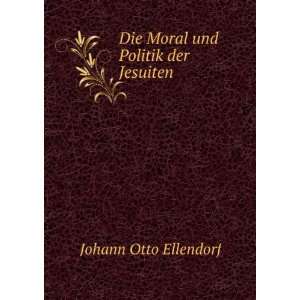  Die Moral und Politik der Jesuiten Johann Otto Ellendorf Books