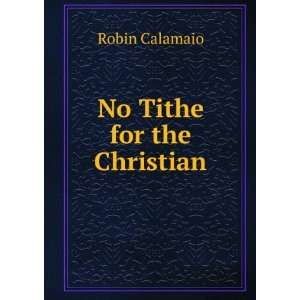 No Tithe for the Christian Robin Calamaio Books