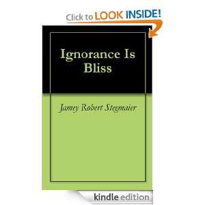 Ignorance Is Bliss Jamey Robert Stegmaier  Kindle Store