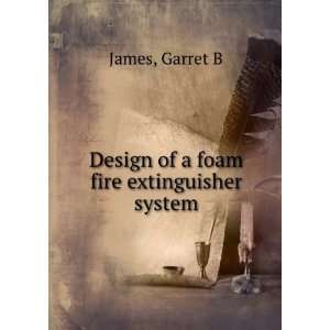  Design of a foam fire extinguisher system Garret B James 