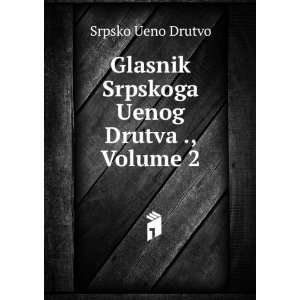  Glasnik Srpskoga Uenog Drutva ., Volume 2 Srpsko Ueno 