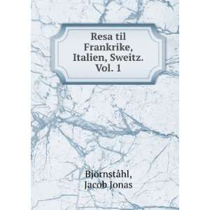   Frankrike, Italien, Sweitz.Vol. 1 Jacob Jonas BjÃ¶rnstÃ¥hl Books