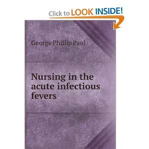    Nursing in the acute infectious fevers George Phillip Paul Books