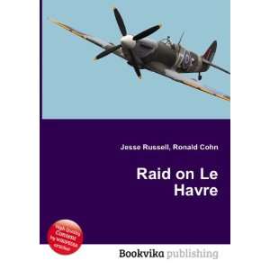  Raid on Le Havre Ronald Cohn Jesse Russell Books