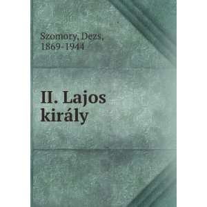  II. Lajos kirÃ¡ly Dezs, 1869 1944 Szomory Books