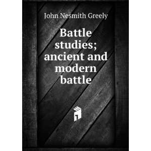  Battle studies; ancient and modern battle John Nesmith 
