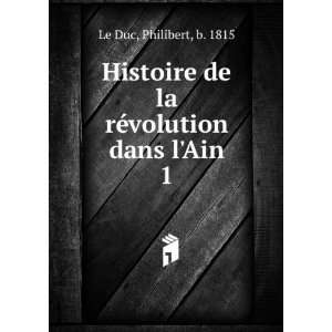   de la rÃ©volution dans lAin. 1 Philibert, b. 1815 Le Duc Books
