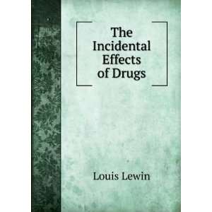 The Incidental Effects of Drugs Louis Lewin Books