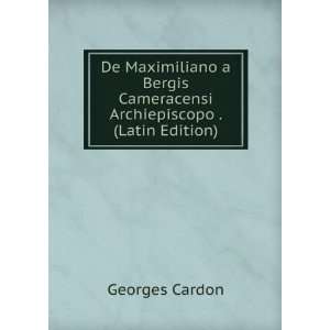  De Maximiliano a Bergis Cameracensi Archiepiscopo . (Latin 