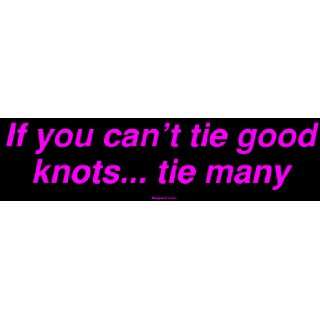  If you cant tie good knots tie many Bumper Sticker 