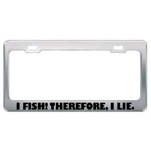  I Fish Therefore, I Lie. Metal License Plate Frame 