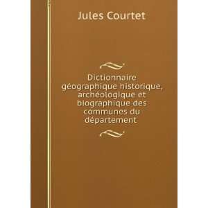   et biographique des communes du dÃ©partement . Jules Courtet Books