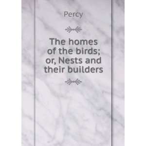    The homes of the birds; or, Nests and their builders Percy Books