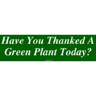  Have You Thanked A Green Plant Today? MINIATURE Sticker 