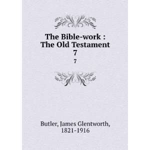  The Bible work  The Old Testament. 7 James Glentworth 