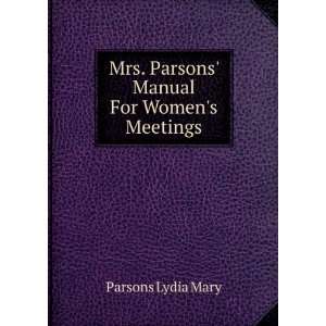   Mrs. Parsons Manual For Womens Meetings Parsons Lydia Mary Books
