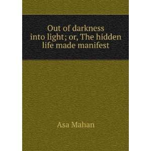   into light; or, The hidden life made manifest Asa Mahan Books