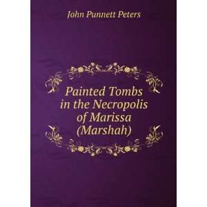   in the Necropolis of Marissa (Marshah). John Punnett Peters Books