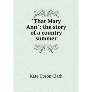 That Mary Ann the story of a country summer Kate Upson Clark 