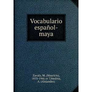 Vocabulario espaÃ±ol maya M. (Mauricio), 1853 1946 or 7,Medina, A 