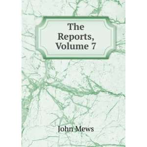  The Reports, Volume 7 John Mews Books