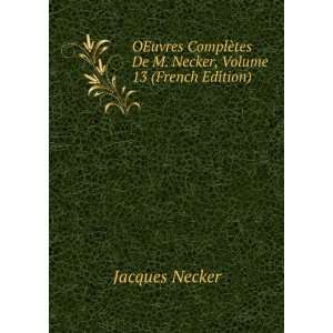   ¨tes De M. Necker, Volume 13 (French Edition) Jacques Necker Books