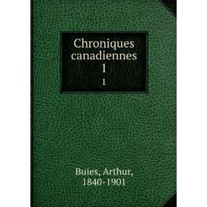 Chroniques canadiennes. 1 Arthur, 1840 1901 Buies Books
