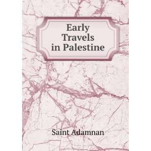  Early Travels in Palestine Saint Adamnan Books