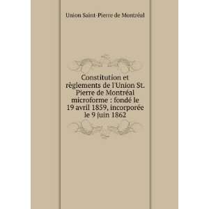   incorporÃ©e le 9 juin 1862 Union Saint Pierre de MontrÃ©al Books