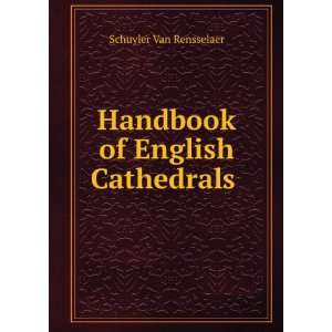  Handbook of English Cathedrals . Schuyler Van Rensselaer 