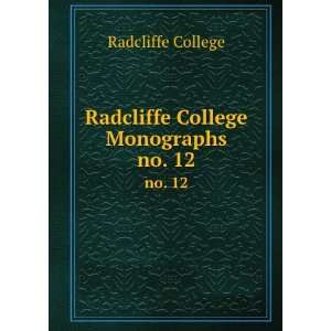    Radcliffe College Monographs. no. 12 Radcliffe College Books